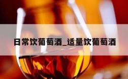 日常饮葡萄酒_适量饮葡萄酒